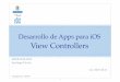 Desarrollo de Apps para iOS - UPMsantiago/docencia/ios/2016-17/... · 2018-10-16 · © Santiago Pavón - UPM-DIT Desarrollo de Apps para iOS View Controllers IWEB 2018-2019 Santiago