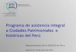 Programa de asistencia integral a Ciudades Patrimoniales e ...Plan_… · Ciudades Patrimoniales históricas del Perú Finalidad: Contribuir a la protección, conservación y promoción