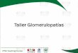 Presentación de PowerPointa.pdf · 2020-05-29 · Taller Glomerulopatías . Caso Clínico • Sexo masculino • Edad 14 años • Residente en El Bagre, Antioquia • Sin antecedentes