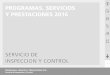 PROGRAMAS, SERVICIOS Y PRESTACIONES 2016 · 2016-03-22 · PROGRAMAS SERVICIOS Y PRESTACIONES 2016 Servicio de Inspección y Control 5 PRESTACIONES 1.– Autorización de los servicios