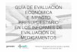 GUÍA DE EVALUACIÓN ECONÓMICA E IMPACTO …gruposdetrabajo.sefh.es/genesis/genesis/Documents/... · Guía de evaluación económica e impacto presupuestario en los informes de evaluación