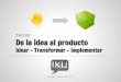 TALLER De la idea al producto - Del Rosario University€¦ · La metodología IKU con la cuál se desarrollará el taller se fundamenta en 3 procesos: Idear, aprender el proceso