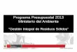 Programa Presupuestal 2013 Ministerio del Ambiente · 2016-09-26 · Nombre del Programa Presupuestal Gestión Integral de Residuos Sólidos Tipo de diseño propuesto Propuesta de