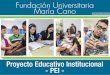 Fundación Universitaria · 2017-08-13 · PEI traza un recorrido para lo por-venir, para los futuros aconteceres de la Institución y, por consiguiente, habrá de ser parte de la