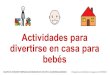 divertirse en casa bebés para Actividades para€¦ · Actividades para divertirse en casa para bebés EQUIPO DE ATENCIÓN TEMPRANA SAN SEBASTIÁN DE LOS REYES- ALCOBENDAS (MADRID)