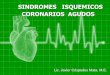 SINDROMES ISQUEMICOS CORONARIOS AGUDOS · 2015-09-07 · ANGINA INESTABLE Ocurre cuando el flujo sanguíneo al corazón disminuye en forma súbita por estrechez brusca de las arterias