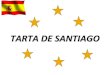 TARTA DE SANTIAGO - comprensivo8vr.edu.it · Historia • La Tarta de Santiago es un postre típico de Galicia, està hecho a base de almendras y le fue ofrecida a los romeros durante