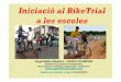 Iniciacióal BikeTrial a les escoles · El BikeTrial a l’escola • Tractarem la iniciació al BikeTrial a l’escola a nivell bàsic, amb qualsevol bicicleta i edat. • Realització