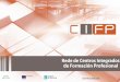 Rede de Centros Integrados de Formación Profesional · 2014-10-31 · Os centros integrados de formación profesional (CIFP) imparten ensinan- ... – Familias profesionais, que