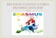 REUNIÓN CONVOCATORIA ERASMUS 2019/2020 · Plazo de presentación de solicitudes: 6-26 de Noviembre Publicación del listado de solicitudes admitidas y excluidas: 10 de Diciembre