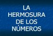 LA HERMOSURA DE LOS NÚMEROS · 2019-04-01 · LA HERMOSURA DE LOS NÚMEROS. Mira esto con atención. 1 x 8 + 1 = 9 12 x 8 + 2 = 98 123 x 8 + 3 = 987 1234 x 8 + 4 = 9876 12345 x 8