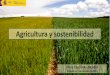 Agricultura y sostenibilidad - CaixaBank · Agricultura y sostenibilidad Silvia Capdevila Montes Pamplona, 5 de octubre de 2017 . sostenibilidad. 1. f. Cualidad de sostenible. 
