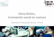 Dona Kolors, Innovación social en costuraacciosocial.org/wp-content/uploads/2015/07/... · El proyecto •Formación –400h Costura, 2 niveles –50h Prácticas –Auto-ocupación