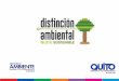 La Distinción Ambiental Metropolitana Quito Sosteniblecaptur.com/images/PDF/presentacionDAMQ2.pdfCuidado del Patrimonio Natural 4. Manejo Adecuado de Residuos 5. ... con el ambiente