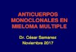 ANTICUERPOS MONOCLONALES EN MIELOMA MULTIPLE · 2017-11-24 · ANTICUERPOS MONOCLONALES EN MIELOMA MULTIPLE Dr. César Samanez Noviembre 2017 . INMUNOTERAPIA EN MIELOMA MULTIPLE 