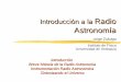 Introducción a la Radio AstronomíaBreve historia de la Radio Astronomía Instrumentación Radio Astronomica Sintonizando el Universo. Introducción ¿Qué es la Radio Astronomía