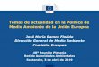 Temas de actualidad en la Política de Medio Ambiente de la ......Temas de actualidad en la Política de Medio Ambiente de la Unión Europea José María Ramos Florido Dirección General