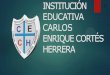 INSTITUCIÓN EDUCATIVA CARLOS ENRIQUE CORTÉS HERRERA · 2019-08-02 · MISIÓN La Institución Educativa Carlos Enrique Cortes Herrera desarrolla una formación integral del ser