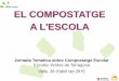 EL COMPOSTATGE A L'ESCOLA€¦ · Jornada Temàtica Sobre Compostatge Escolar Volem començar un projecte de compostatge al centre… Hem de començar plantejant-nos • D’on treiem