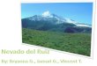 Nevado del Ruiz - earth2class.org€¦ · Nevado del Ruiz. VEI. By: Bryanna Go, Jamari Go, Vincent T. Nevado del Ruiz . Ruiz, _ AMOUS . This created lahars (mudflows) that raced down