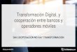 Transformación Digital, y cooperación entre bancos y ... · Transformación Digital, y cooperación entre bancos y operadores móviles ... definir la posición a ocupar en el entorno