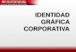 IDENTIDAD GRÁFICA CORPORATIVA€¦ · 1.1 –Definición breve de la Identidad Corporativa •La imagen corporativa es la percepción de la compañía y el manejo de ésta percepción