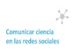 Comunicar ciencia en las redes sociales · 2019-11-19 · Periodista especializado en redes sociales. Responsable de redes sociales en la URV. Autor de Cómo divulgar ciencia a través