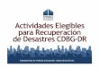 Actividades Elegibles para Recuperacion de Desastres ......Meta para hoy: Obtener un conocimiento amplio de las actividades elegibles de CDBG-DR que las entidades receptoras (“grantees”)