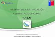SISTEMA DE CERTIFICACIÓN AMBIENTAL MUNICIPAL · El Sistema de Certificación Ambiental Municipal (SCAM) es un sistema integral de carácter voluntario, que opera a lo largo del territorio