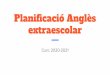 Planiﬁcació Anglès extraescolar...extraescolar. Oferta formativa INFANTIL PRIMÀRIA SECUNDÀRIA BATX. ... LITTLE STEPS STEPS 1, 2, 3 STEPS 4, 5, 6 TEEN ENGLISH (A2-C1) Planiﬁcació