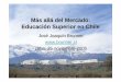Más allá del mercado ES-Chile - 200.6.99.248200.6.99.248/~bru487cl/files/libros/LIMA/Masallamerc_def.pdf · Más allá del Mercado: Educación Superior en Chile José Joaquín Brunner