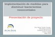 Implementación de medidas para disminuir bacteriemiasa... · 2019-10-15 · Implementación de medidas para disminuir bacteriemias nosocomiales Presentación de proyecto Dra. María