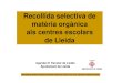 Recollida selectiva de matèria orgànica als centres escolars ......Recollida de matèria orgànica als centres escolars de Lleida. Curs 12-13. Agenda 21 Escolar de Lleida Objectius: