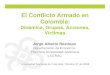 El Conflicto Armado en Colombia€¦ · El Conflicto Armado en Colombia: Dinámica, Grupos, Acciones, Víctimas Jorge Alberto Restrepo Departamento de Economía, Pontificia Universidad