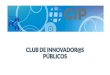 CLUB DE INNOVADOR@S PÚBLICOS CIP.pdf · actividad (Blog, actualidad y @CIP) Generando contactos y networking . Generando contactos y networking #CIP 561 Club Innov. 2.458 CNIS 587