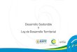Desarrollo Sostenible Y Ley de Desarrollo Territorial · 2014. 9. 1. · Desarrollo Sostenible Se entiende por desarrollo sostenible el que conduzca al crecimiento económico, a la