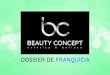 BEAUTY CONCEPT · 2019. 10. 16. · BEAUTY CONCEPT estética & belleza QUIÉNES SOMOS BEAUTY CONCEPT es un modelo de negocio innovador y sin competencia. Somos una de las franquicias