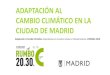 ADAPTACIÓN AL CAMBIO CLIMÁTICO EN LA CIUDAD DE MADRID · Luis Tejero Encinas . Ayuntamiento de Madrid . Área de Gobierno de Medio Ambiente y Movilidad . Departamento de Cambio