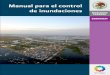 Manual para el control de inundaciones - Blog del Agua · Comisión Nacional del Agua, elaboraron la primera ver-sión de este documento denominado “Manual Para el Control de Inundaciones”