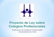 Proyecto de Ley sobre Colegios Profesionales€¦ · Proyecto de Ley sobre Colegios Profesionales • La Federación de Colegios Profesionales Universitarios se constituye de hecho