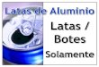 Latas / Botes€¦ · Latas / Botes Solamente Latas de Aluminio. Created Date: 7/22/2015 11:37:43 AM