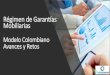 Régimen de Garantías Mobiliarias · Pilares Fundamentales de un Régimen de Garantías Mobiliarias Modelo Colombia: Desde 2010, El Gobierno , Ministerio Comercio Industria y Turismo,