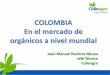 COLOMBIA En el mercado de orgánicos a nivel mundial · 2011. 8. 2. · COLOMBIA En el mercado de orgánicos a nivel mundial Juan Manuel Ramírez Mosos Jefe Técnico Colinagro