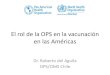 El rol de la OPS en la vacunación en las Américas del aguila... · 2014. 5. 10. · enfoque de inmunización integral de la familia • Incrementar el uso de vacunas “subutilizadas