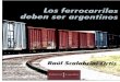 LOS FERROCARRILES - diazcortez.com.ar · 10 LOS FERROCARRILES DEBEN SER ARGENTINOS afirmaciones absolutamente contrarias a la verdad, como la de decir que "para los camiones y ómnibus