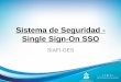 Sistema de Seguridad - Single Sign-On SSO...Conceptos Básicos Sistema: Es un conjunto de partes que funcionan relacionándose entre sí con un objetivo preciso. Existen dos sistemas