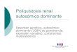 Poliquistosis renal autosómica dominante · Poliquistosis renal autosómica dominante Desorden genético, autosómico dominante (100% de penetrancia, expresión variable), compromiso