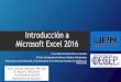 Introducción a Microsoft Excel 2016...• Definir el concepto de Microsoft Excel. • Conocer los conceptos básicos del Programa Microsoft Excel. • Aplicar los conceptos estudiados