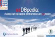 esDBpedia - lider-project.eulider-project.eu/lider-project.eu/workshopMadrid/files/talk-07.pdf•Es la DBpedia del idioma español –No es la DBpedia de un país, sino la de una lengua
