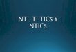 NTI, TI TICs Y NTICs · Title: NTI, TI TICs Y NTICs Author: kanji Created Date: 11/19/2014 11:01:15 PM